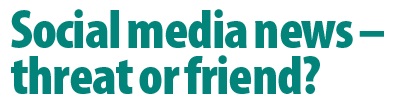 Social media - threat or friend? Social media - threat or friend?